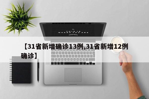 【31省新增确诊13例,31省新增12例确诊】