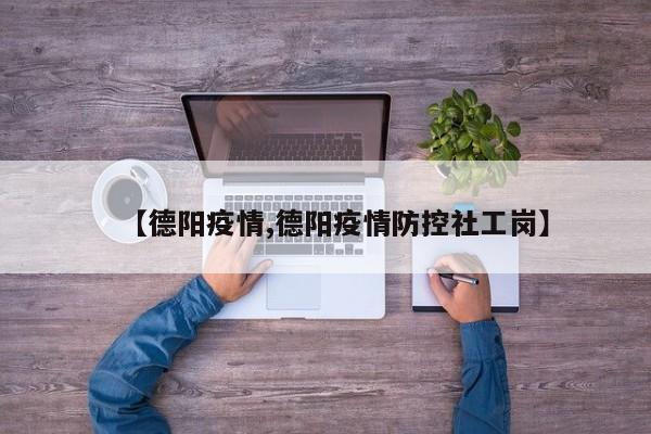 【德阳疫情,德阳疫情防控社工岗】