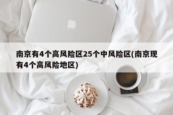 南京有4个高风险区25个中风险区(南京现有4个高风险地区)