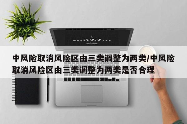 中风险取消风险区由三类调整为两类/中风险取消风险区由三类调整为两类是否合理