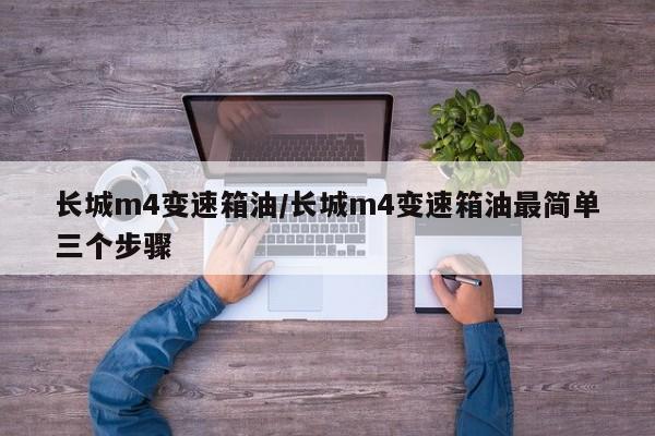 长城m4变速箱油/长城m4变速箱油最简单三个步骤