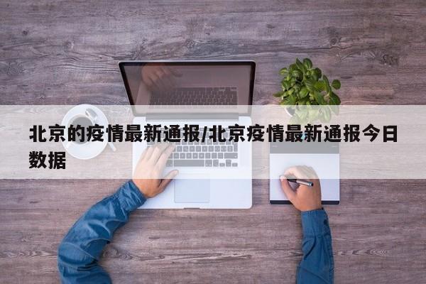 北京的疫情最新通报/北京疫情最新通报今日数据