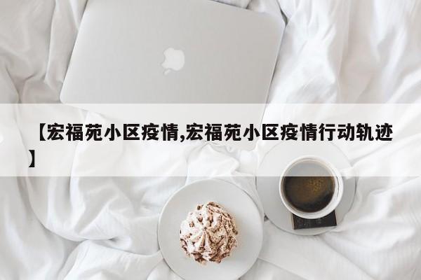 【宏福苑小区疫情,宏福苑小区疫情行动轨迹】