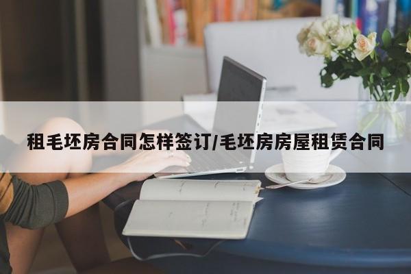租毛坯房合同怎样签订/毛坯房房屋租赁合同
