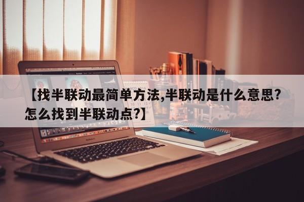 【找半联动最简单方法,半联动是什么意思?怎么找到半联动点?】