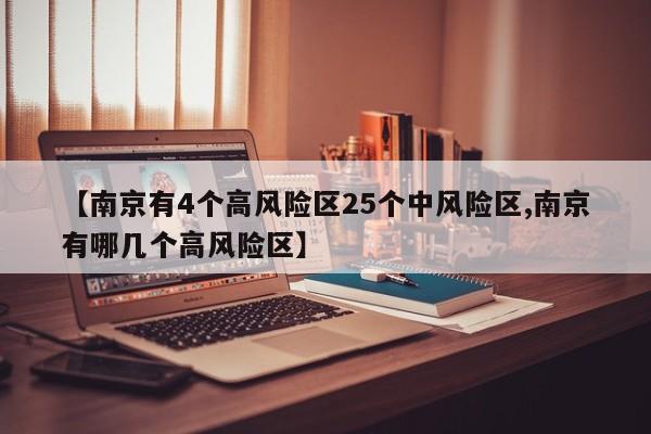 【南京有4个高风险区25个中风险区,南京有哪几个高风险区】