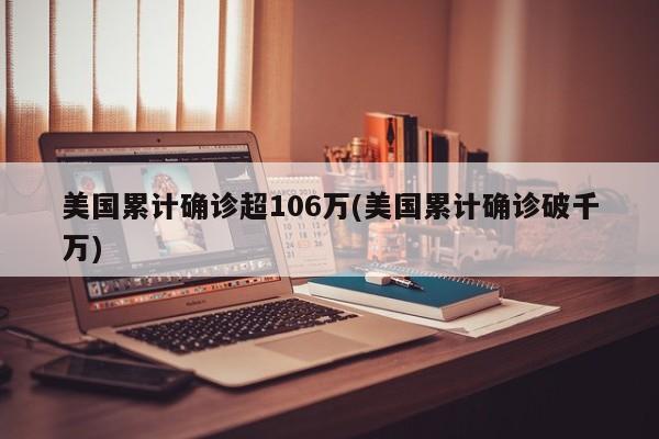 美国累计确诊超106万(美国累计确诊破千万)