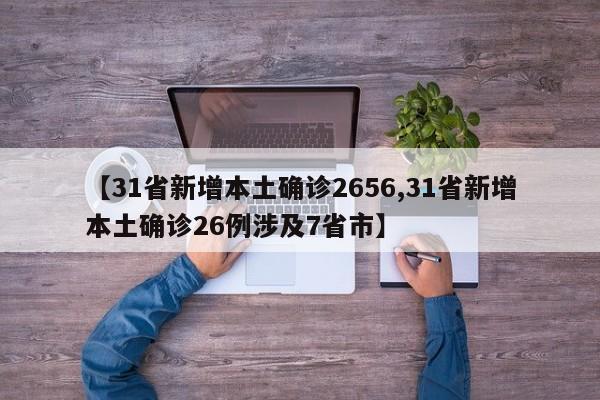 【31省新增本土确诊2656,31省新增本土确诊26例涉及7省市】