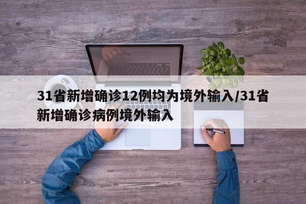 31省新增确诊12例均为境外输入/31省新增确诊病例境外输入