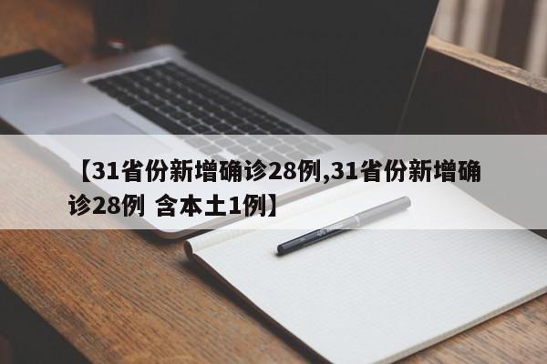 【31省份新增确诊28例,31省份新增确诊28例 含本土1例】