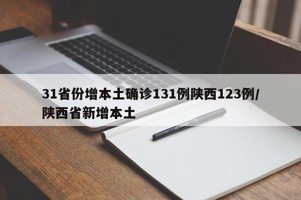 31省份增本土确诊131例陕西123例/陕西省新增本土