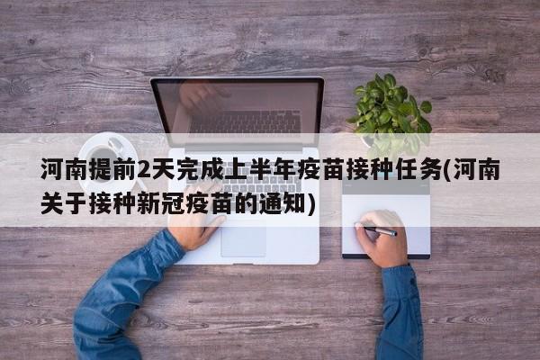 河南提前2天完成上半年疫苗接种任务(河南关于接种新冠疫苗的通知)