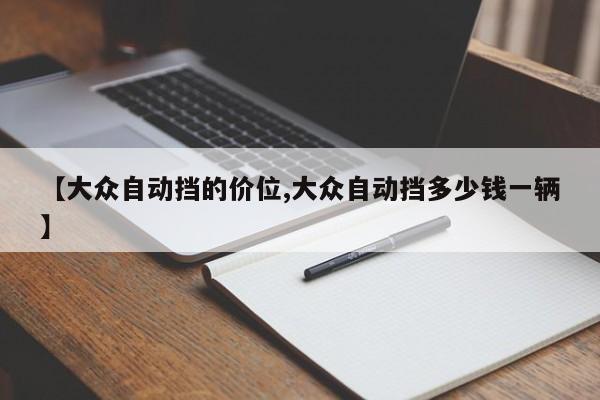 【大众自动挡的价位,大众自动挡多少钱一辆】