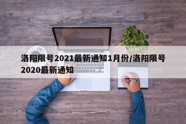 洛阳限号2021最新通知1月份/洛阳限号2020最新通知