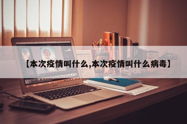 【本次疫情叫什么,本次疫情叫什么病毒】