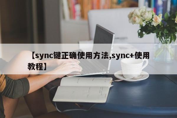 【sync键正确使用方法,sync+使用教程】