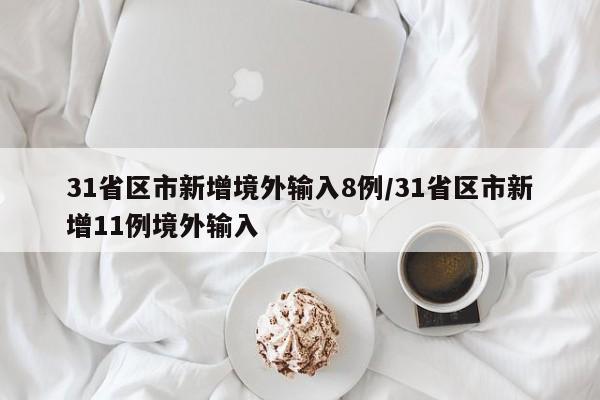 31省区市新增境外输入8例/31省区市新增11例境外输入