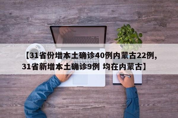 【31省份增本土确诊40例内蒙古22例,31省新增本土确诊9例 均在内蒙古】