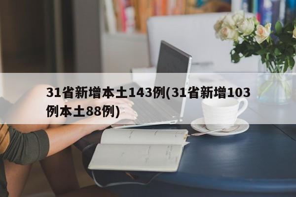 31省新增本土143例(31省新增103例本土88例)