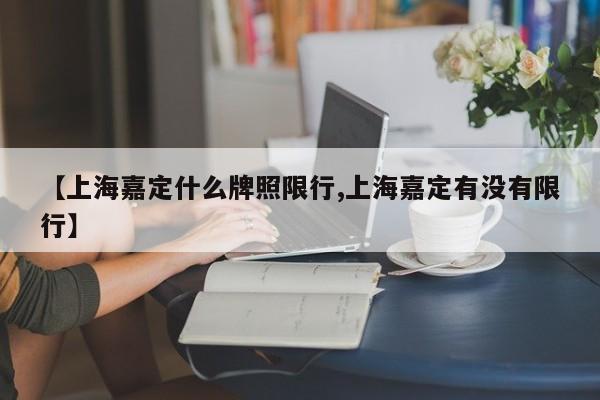 【上海嘉定什么牌照限行,上海嘉定有没有限行】