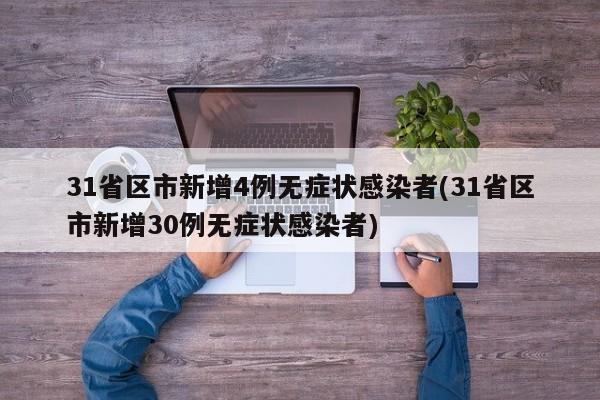 31省区市新增4例无症状感染者(31省区市新增30例无症状感染者)