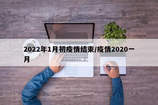 2022年1月初疫情结束/疫情2020一月
