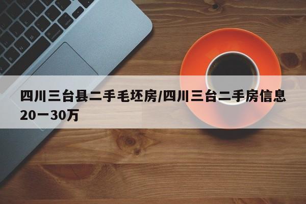 四川三台县二手毛坯房/四川三台二手房信息20一30万