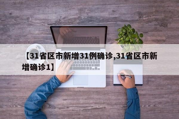 【31省区市新增31例确诊,31省区市新增确诊1】
