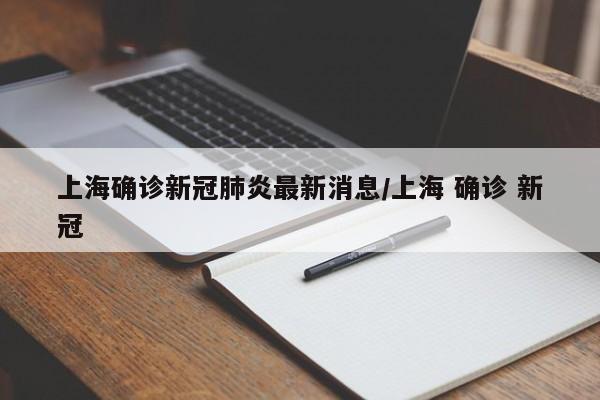 上海确诊新冠肺炎最新消息/上海 确诊 新冠