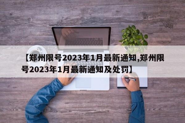 【郑州限号2023年1月最新通知,郑州限号2023年1月最新通知及处罚】