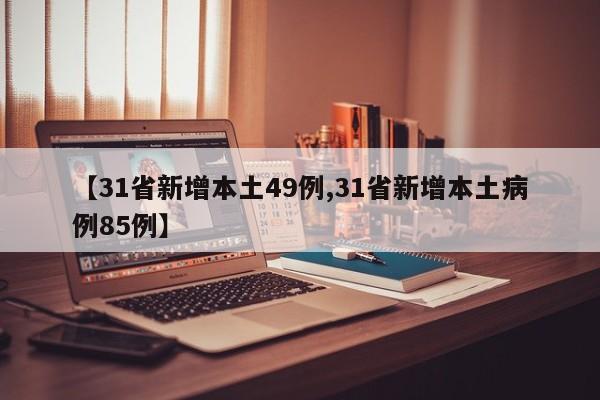 【31省新增本土49例,31省新增本土病例85例】