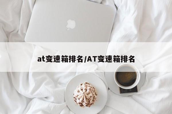 at变速箱排名/AT变速箱排名
