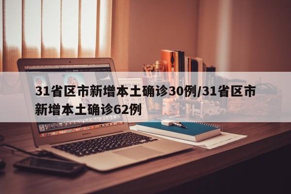 31省区市新增本土确诊30例/31省区市新增本土确诊62例