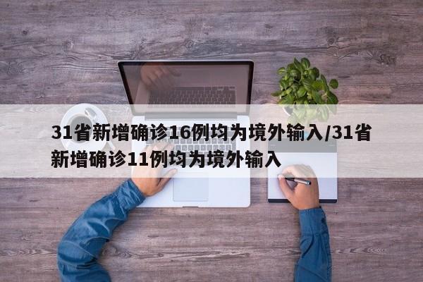 31省新增确诊16例均为境外输入/31省新增确诊11例均为境外输入