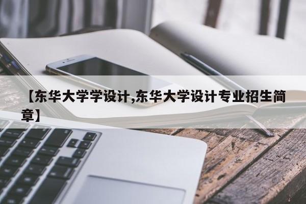 【东华大学学设计,东华大学设计专业招生简章】