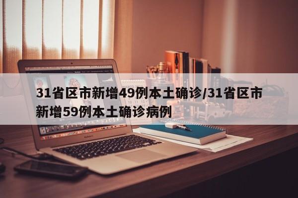 31省区市新增49例本土确诊/31省区市新增59例本土确诊病例